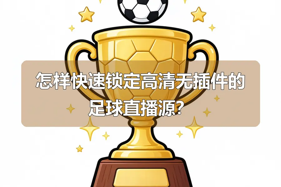 怎样快速锁定高清无插件的足球直播源?
